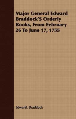 bokomslag Major General Edward Braddock's Orderly Books, From February 26 To June 17, 1755