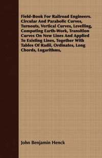 bokomslag Field-Book For Railroad Engineers. Circular And Parabolic Curves, Turnouts, Vertical Curves, Levelling, Computing Earth-Work, Transition Curves On New Lines And Applied To Existing Lines, Together ...