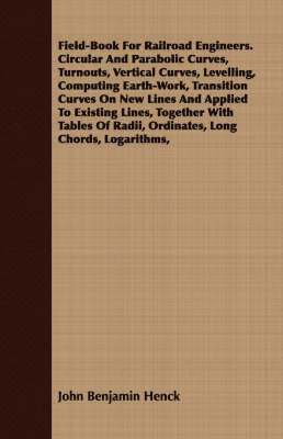 bokomslag Field-Book For Railroad Engineers. Circular And Parabolic Curves, Turnouts, Vertical Curves, Levelling, Computing Earth-Work, Transition Curves On New Lines And Applied To Existing Lines, Together ...