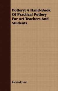 bokomslag Pottery; A Hand-Book Of Practical Pottery For Art Teachers And Students