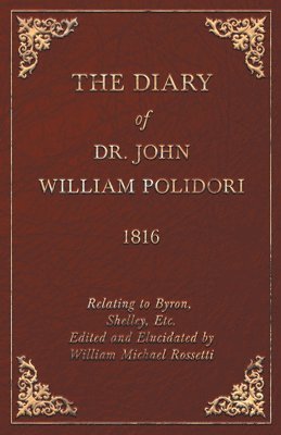 John Polidori, William Michael Rossetti - Diary, 1816, Relating To Byron, Shelley, Etc. Edited And Elucidated By William Michael Rossetti, Häftad