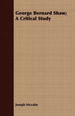 Joseph Mccabe - George Bernard Shaw; A Critical Study, Häftad