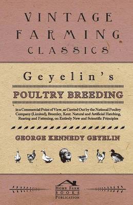 bokomslag Geyelin's Poultry Breeding, In A Commercial Point Of View, As Carried Out By The National Poultry Company (Limited), Bromley, Kent. Natural And Artificial Hatching, Rearing And Fattening, On Entire...
