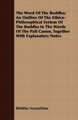 bokomslag The Word Of The Buddha; An Outline Of The Ethico-Philosophical System Of The Buddha In The Words Of The Pali Canon, Together With Explanatory Notes