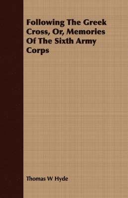 Thomas W Hyde - Following The Greek Cross, Or, Memories Of The Sixth Army Corps, Häftad