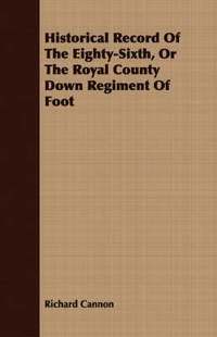 bokomslag Historical Record Of The Eighty-Sixth, Or The Royal County Down Regiment Of Foot