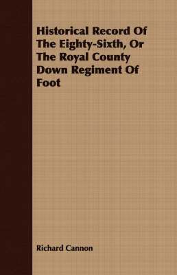 bokomslag Historical Record Of The Eighty-Sixth, Or The Royal County Down Regiment Of Foot