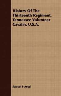 bokomslag History Of The Thirteenth Regiment, Tennessee Volunteer Cavalry, U.S.A.