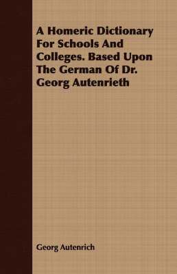 bokomslag A Homeric Dictionary For Schools And Colleges. Based Upon The German Of Dr. Georg Autenrieth