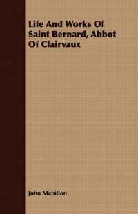 bokomslag Life And Works Of Saint Bernard, Abbot Of Clairvaux