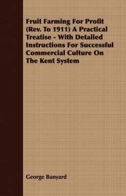 George Bunyard - Fruit Farming For Profit (Rev. To 1911) A Practical Treatise - With Detailed Instructions For Successful Commercial Culture On The Kent System, Häftad