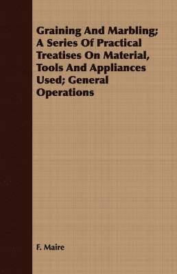 Graining And Marbling; A Series Of Practical Treatises On Material, Tools And Appliances Used; General Operations 1