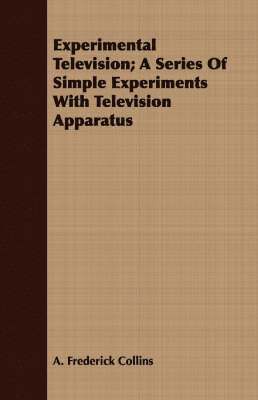 Experimental Television; A Series Of Simple Experiments With Television Apparatus