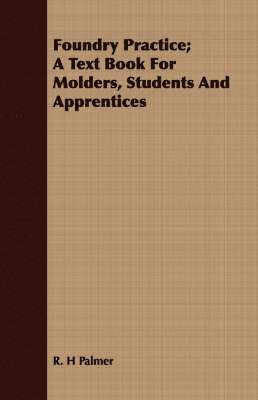 bokomslag Foundry Practice; A Text Book For Molders, Students And Apprentices