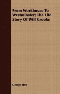 bokomslag From Workhouse To Westminster; The Life Story Of Will Crooks