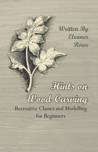 bokomslag Hints On Wood-Carving - Recreative Classes And Modelling For Beginners