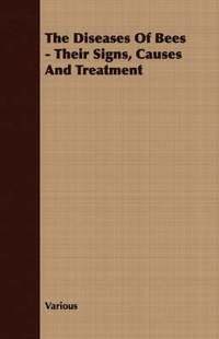 bokomslag Diseases Of Bees - Their Signs, Causes And Treatment