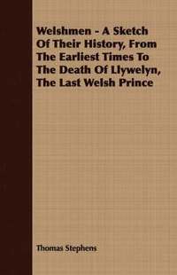 bokomslag Welshmen - A Sketch Of Their History, From The Earliest Times To The Death Of Llywelyn, The Last Welsh Prince