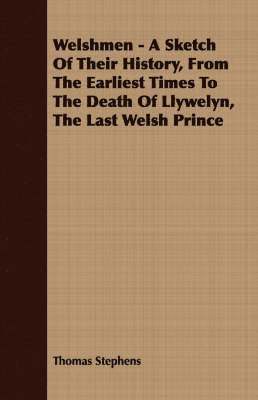 Thomas Stephens - Welshmen - A Sketch Of Their History, From The Earliest Times To The Death Of Llywelyn, The Last Welsh Prince, Häftad