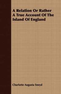 bokomslag A Relation Or Rather A True Account Of The Island Of England