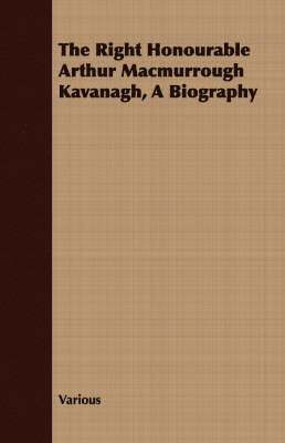 bokomslag The Right Honourable Arthur Macmurrough Kavanagh, A Biography