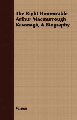 Various - Right Honourable Arthur Macmurrough Kavanagh, A Biography, Häftad