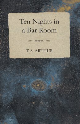 T.S. Arthur, T. S. Arthur - 10 Nights In A Bar-Room - And What I Saw There, Häftad