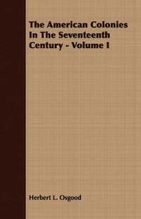 bokomslag The American Colonies In The Seventeenth Century - Volume I