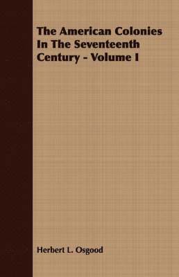 bokomslag The American Colonies In The Seventeenth Century - Volume I