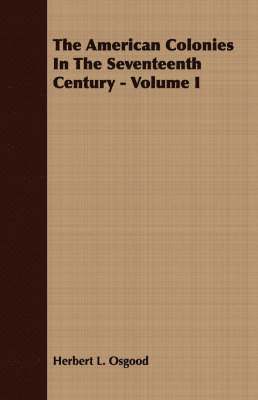 American Colonies In The Seventeenth Century - Volume I