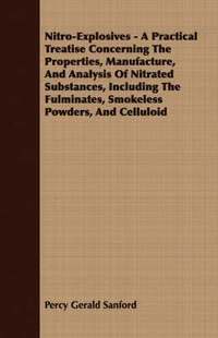 bokomslag Nitro-Explosives - A Practical Treatise Concerning The Properties, Manufacture, And Analysis Of Nitrated Substances, Including The Fulminates, Smokeless Powders, And Celluloid