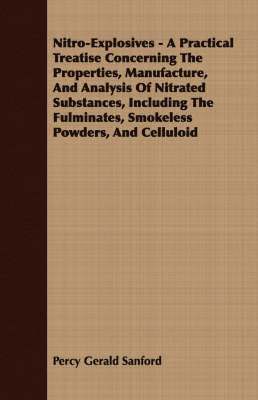 bokomslag Nitro-Explosives - A Practical Treatise Concerning The Properties, Manufacture, And Analysis Of Nitrated Substances, Including The Fulminates, Smokeless Powders, And Celluloid