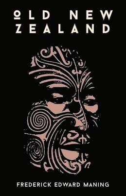 Frederick Edward Maning - Old New Zealand, A Tale Of The Good Old Times And A History Of The War In The North Against Chief Heke, In The Year 1845, Häftad