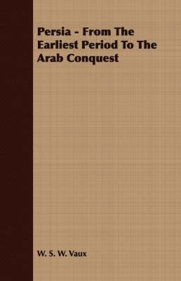 W. S. W. Vaux - Persia - From The Earliest Period To The Arab Conquest, Häftad