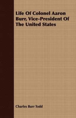 bokomslag Life Of Colonel Aaron Burr, Vice-President Of The United States