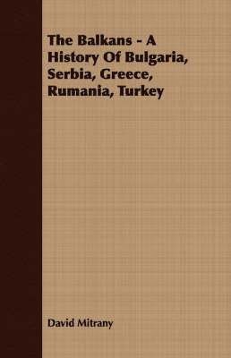 David Mitrany - Balkans - A History Of Bulgaria, Serbia, Greece, Rumania, Turkey, Häftad
