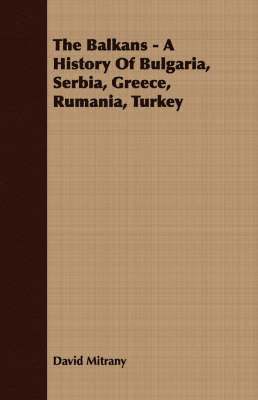 The Balkans - A History Of Bulgaria, Serbia, Greece, Rumania, Turkey 1