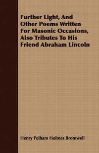 bokomslag Further Light, And Other Poems Written For Masonic Occasions, Also Tributes To His Friend Abraham Lincoln