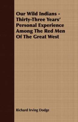 bokomslag Our Wild Indians - Thirty-Three Years' Personal Experience Among The Red Men Of The Great West