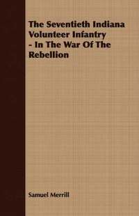 bokomslag Seventieth Indiana Volunteer Infantry - In The War Of The Rebellion