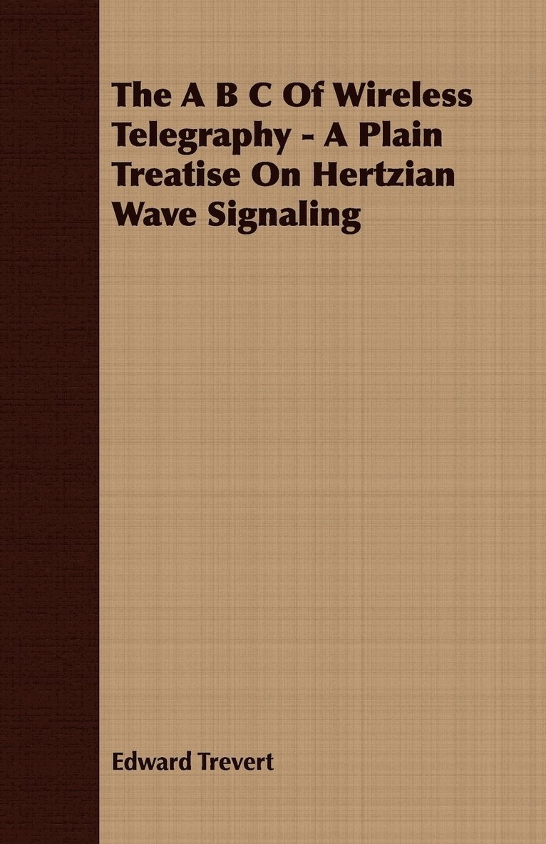 The B C Of Wireless Telegraphy - A Plain Treatise On Hertzian Wave Signaling 1