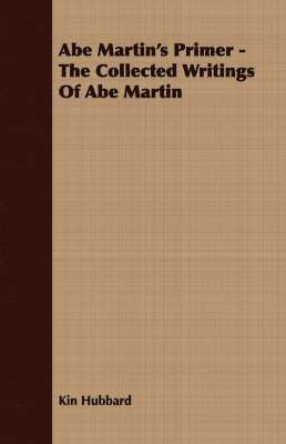 Abe Martin's Primer - The Collected Writings Of Abe Martin 1