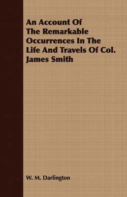 bokomslag An Account Of The Remarkable Occurrences In The Life And Travels Of Col. James Smith