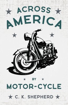 C. K. Shepherd - Across America By Motor-Cycle, Häftad