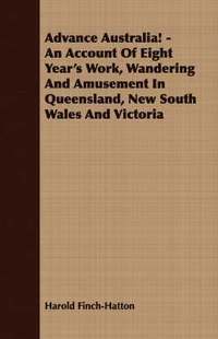 bokomslag Advance Australia! - An Account Of Eight Year's Work, Wandering And Amusement In Queensland, New South Wales And Victoria