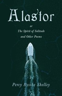 bokomslag Alastor; Or, The Spirit of Solitude and Other Poems