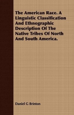 Daniel G Brinton, Daniel G. Brinton - American Race. A Linguistic Classification And Ethnographic Description Of The Native Tribes Of North And South America., Häftad
