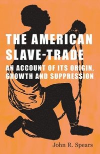 bokomslag The American Slave-Trade - An Account of its Origin, Growth and Suppression