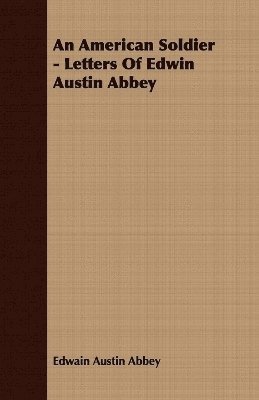 An American Soldier - Letters Of Edwin Austin Abbey 1