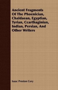 bokomslag Ancient Fragments Of The Phoenician, Chaldaean, Egyptian, Tyrian, Ccarthaginian, Indian, Persian, And Other Writers